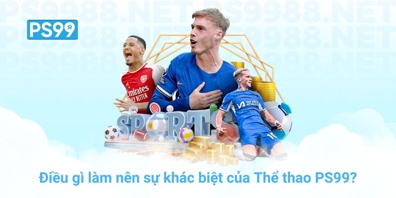 Điều gì làm nên sự khác biệt của Thể thao PS99