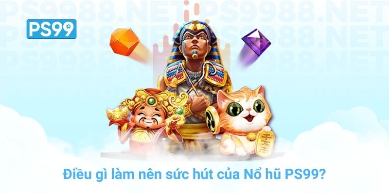 Điều gì làm nên sức hút của Nổ hũ PS99