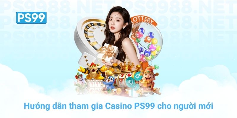 Hướng dẫn tham gia Casino PS99 cho người mới