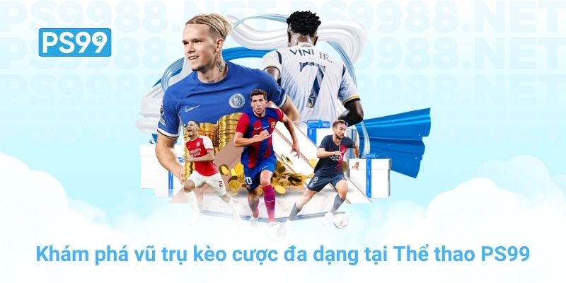 Khám phá vũ trụ kèo cược đa dạng tại Thể thao PS99