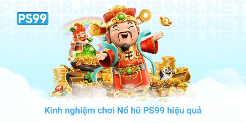 Kinh nghiệm chơi Nổ hũ PS99 hiệu quả