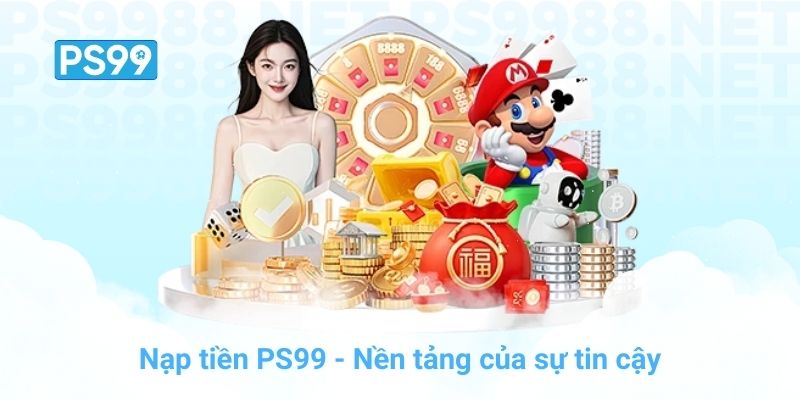 Nạp tiền PS99 - Nền tảng của sự tin cậy