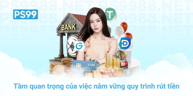 Tầm quan trọng của việc nắm vững quy trình rút tiền PS99